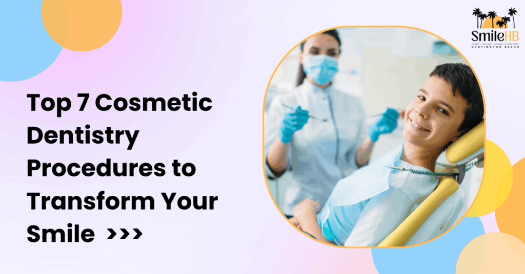 Top 7 Cosmetic Dentistry Procedures to Transform Your Smile
